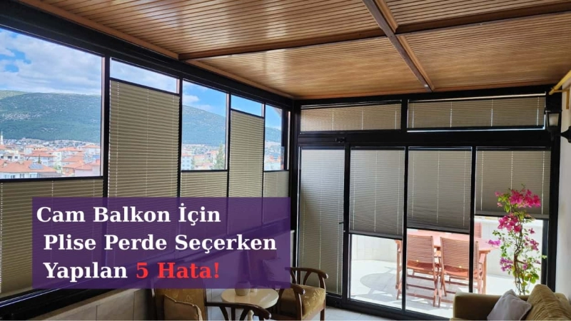 Cam Balkon İçin Plise Perde Seçerken Yapılan 5 Hata
