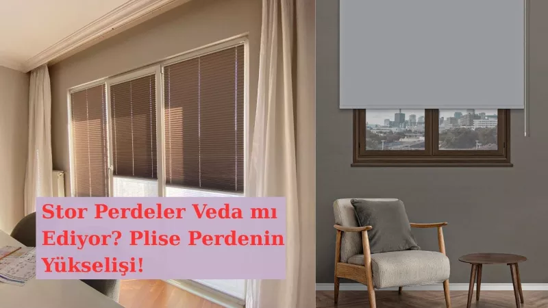 Plise Perde mi Stor Perde mi? Detaylı Karşılaştırma - 2026