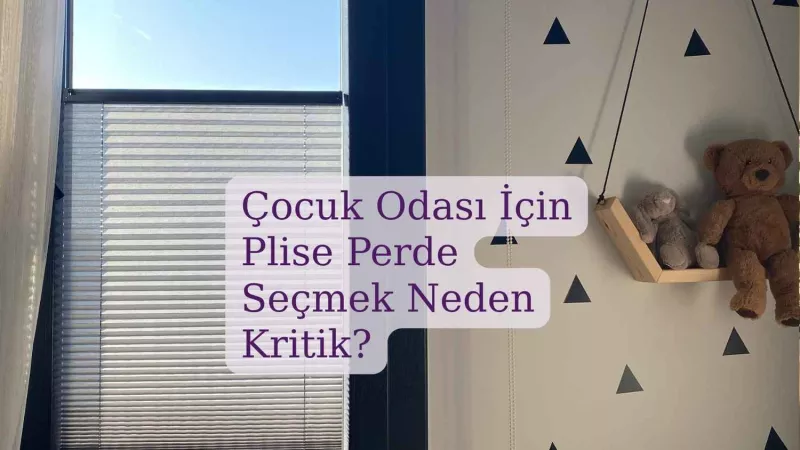 Çocuk Odası İçin Plise Perde Seçimi: Güvenlik Rehberi | Fullplise