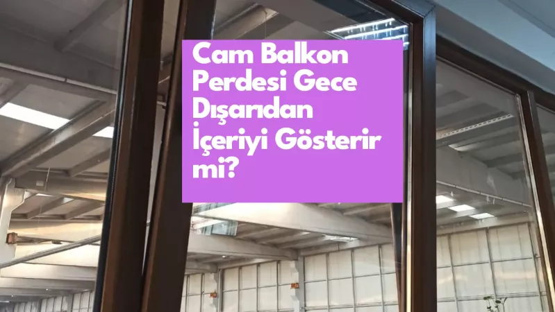 Cam Balkon Perdesi Gece Dışarıdan İçeriyi Gösterir mi?