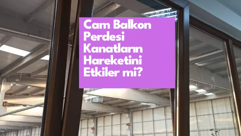 Cam Balkon Perdesi Kanatların Hareketini Etkiler mi?