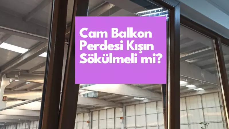 Cam Balkon Perdesi Kışın Sökülmeli mi?