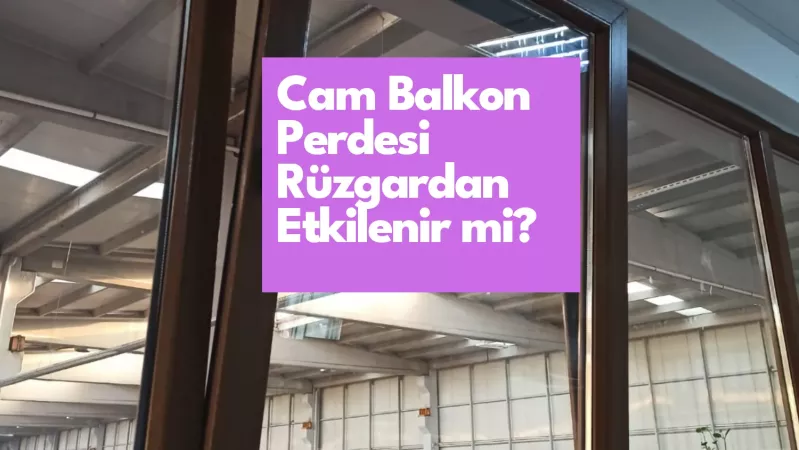Cam Balkon Perdesi Rüzgardan Etkilenir mi?