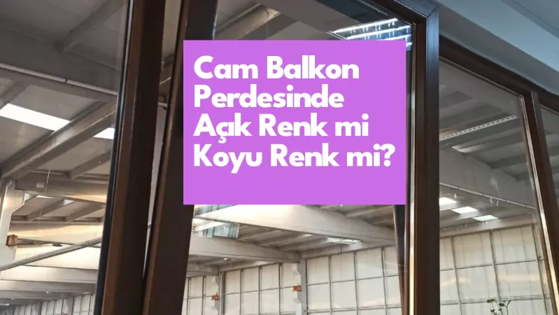 Cam Balkon Perdesinde Açık Renk mi Koyu Renk mi?