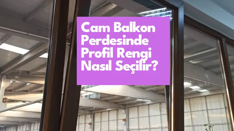 Cam Balkon Perdesinde Profil Rengi Nasıl Seçilir?