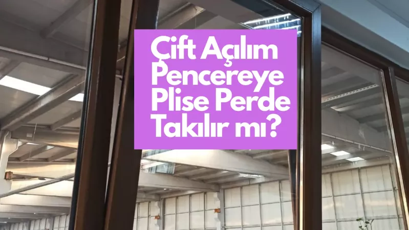 Çift Açılım Pencereye Plise Perde Takılır mı?