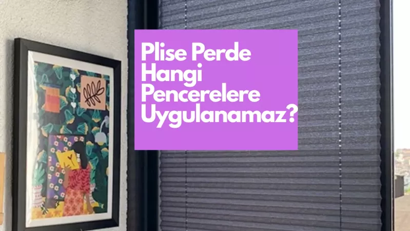 Plise Perde Hangi Pencerelere Uygulanamaz?