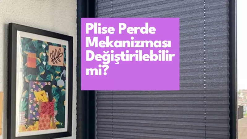Plise Perde Mekanizması Değiştirilebilir mi?